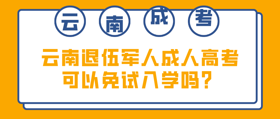 云南退伍軍人成人高考可以免試入學嗎？