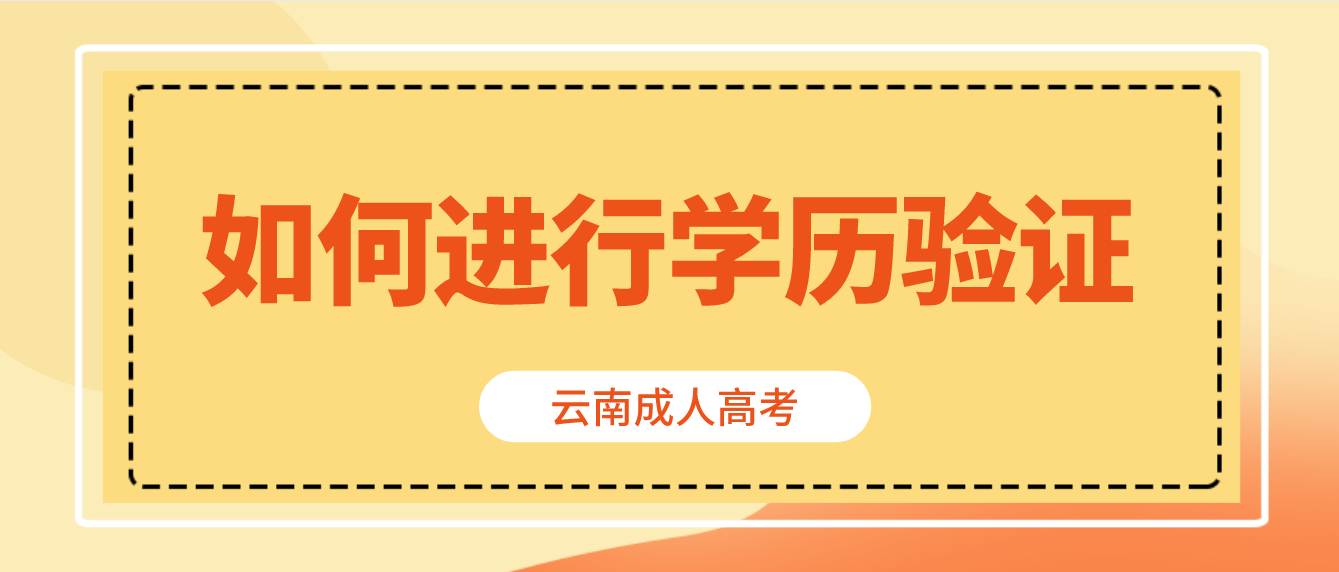 云南省成人高考專升本報考如何進行學歷驗證？