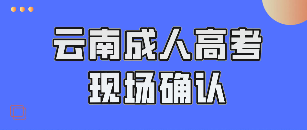 德宏有哪些考生參加云南成人高考需要現(xiàn)場(chǎng)確認(rèn)？